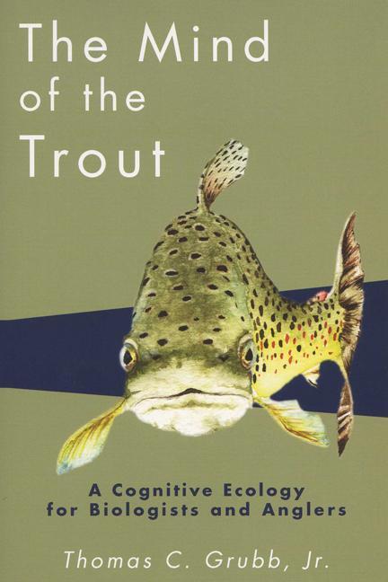 The Mind of the Trout: A Cognitive Ecology for Biologists and Anglers