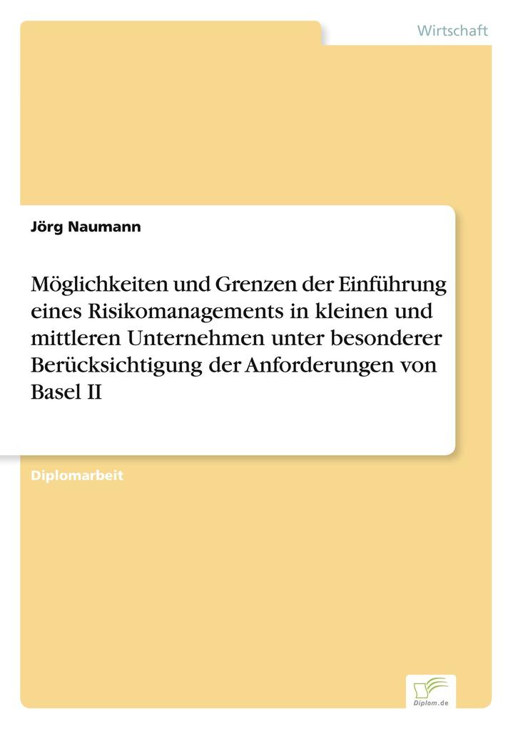Möglichkeiten und Grenzen der Einführung eines Risikomanagements in kleinen und mittleren Unternehmen unter besonderer Berücksichtigung der Anforderungen von Basel II