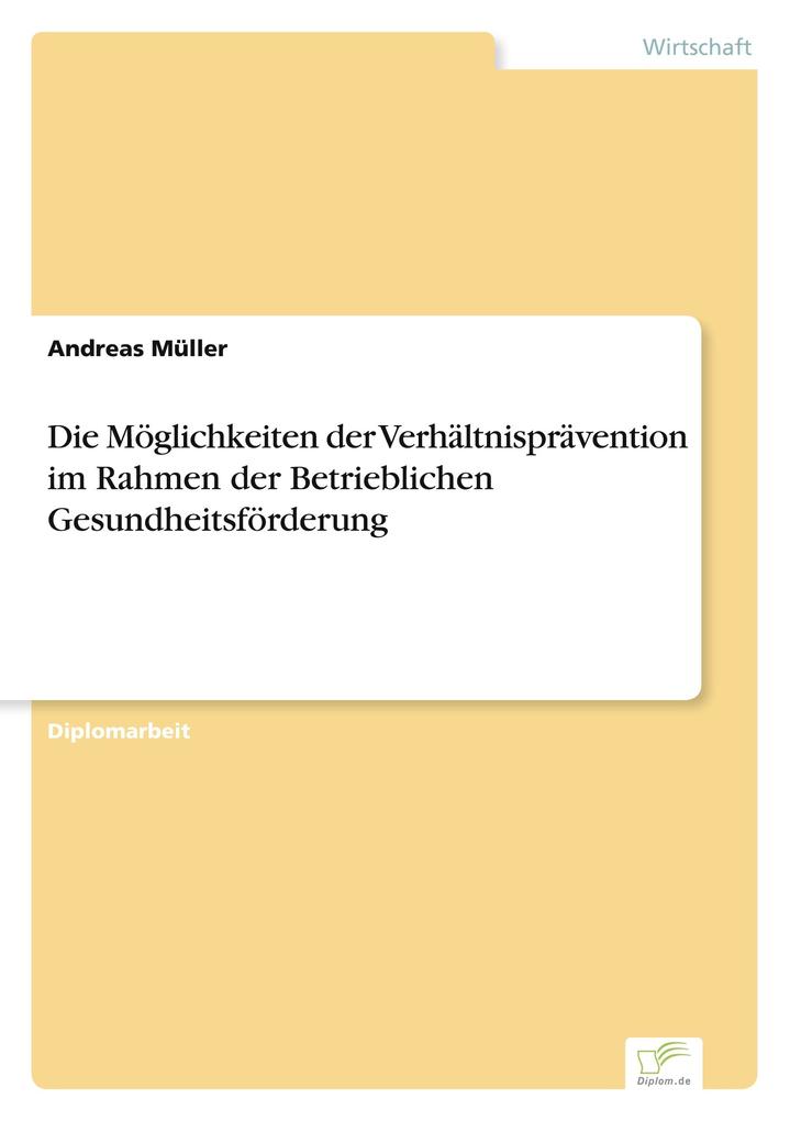 Die Möglichkeiten der Verhältnisprävention im Rahmen der Betrieblichen Gesundheitsförderung