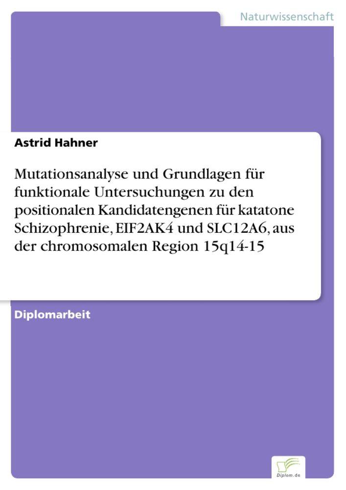 Mutationsanalyse und Grundlagen für funktionale Untersuchungen zu den positionalen Kandidatengenen für katatone Schizophrenie EIF2AK4 und SLC12A6 aus der chromosomalen Region 15q14-15