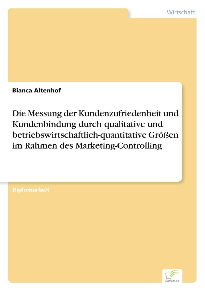 Die Messung der Kundenzufriedenheit und Kundenbindung durch qualitative und betriebswirtschaftlich-quantitative Größen im Rahmen des Marketing-Controlling