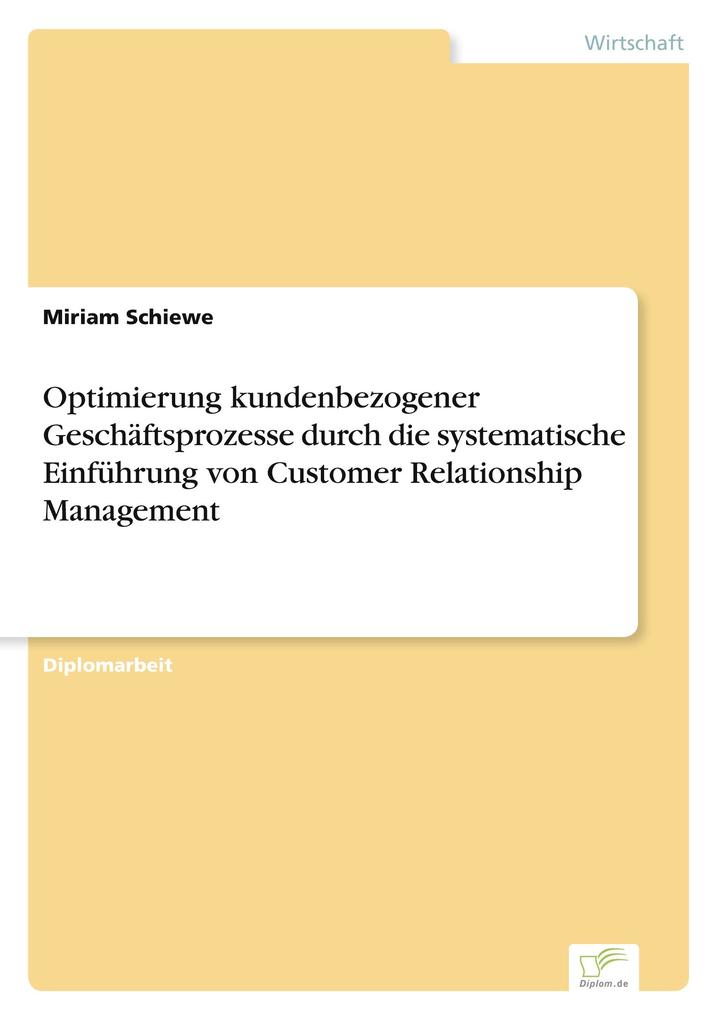 Optimierung kundenbezogener Geschäftsprozesse durch die systematische Einführung von Customer Relationship Management