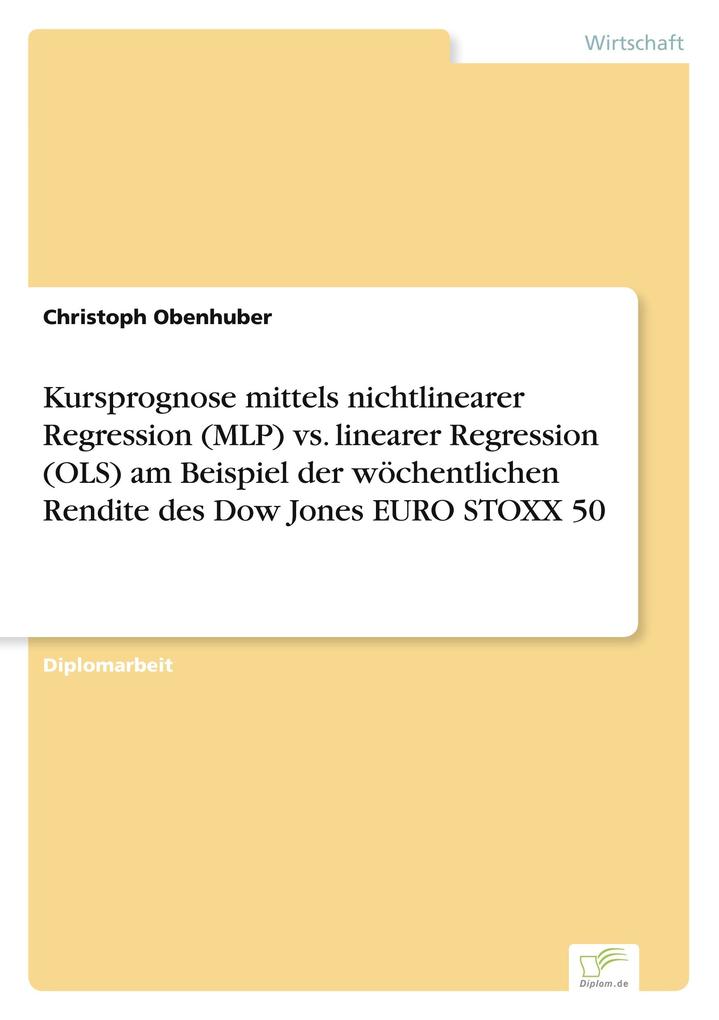 Kursprognose mittels nichtlinearer Regression (MLP) vs. linearer Regression (OLS) am Beispiel der wöchentlichen Rendite des Dow Jones EURO STOXX 50