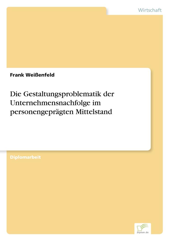 Die Gestaltungsproblematik der Unternehmensnachfolge im personengeprägten Mittelstand