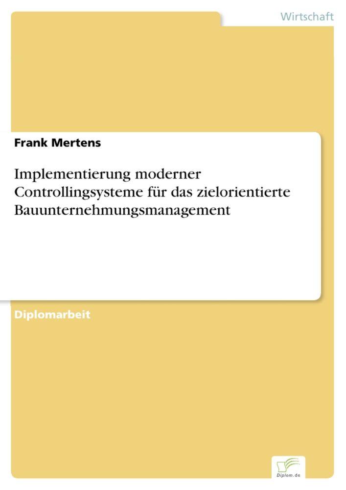 Implementierung moderner Controllingsysteme für das zielorientierte Bauunternehmungsmanagement