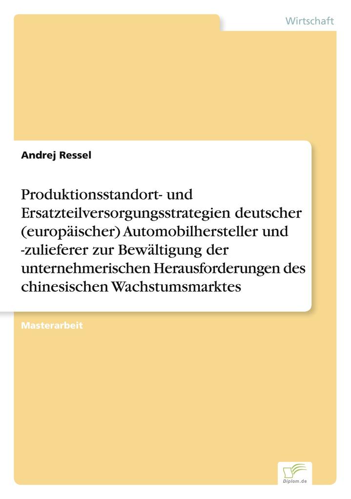Produktionsstandort- und Ersatzteilversorgungsstrategien deutscher (europäischer) Automobilhersteller und -zulieferer zur Bewältigung der unternehmerischen Herausforderungen des chinesischen Wachstumsmarktes