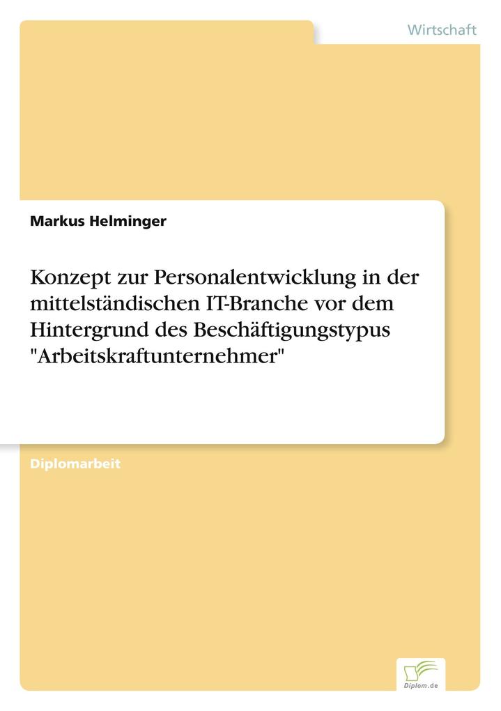 Konzept zur Personalentwicklung in der mittelständischen IT-Branche vor dem Hintergrund des Beschäftigungstypus 'Arbeitskraftunternehmer'