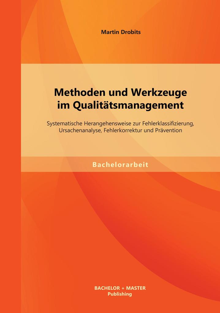 Methoden und Werkzeuge im Qualitätsmanagement: Systematische Herangehensweise zur Fehlerklassifizierung Ursachenanalyse Fehlerkorrektur und Prävention