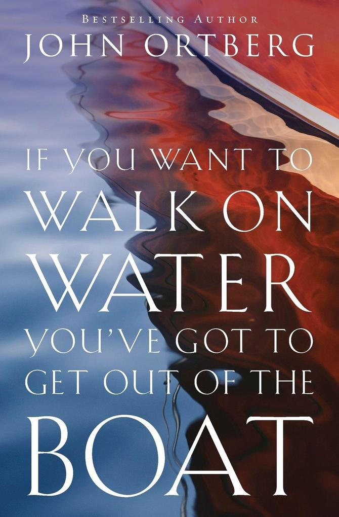 The If You Want to Walk on Water You've Got to Get Out of the Boat