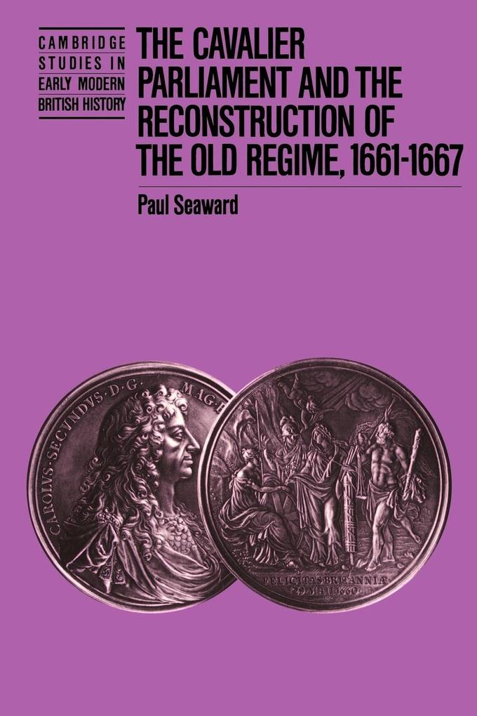 The Cavalier Parliament and the Reconstruction of the Old Regime 1661 1667