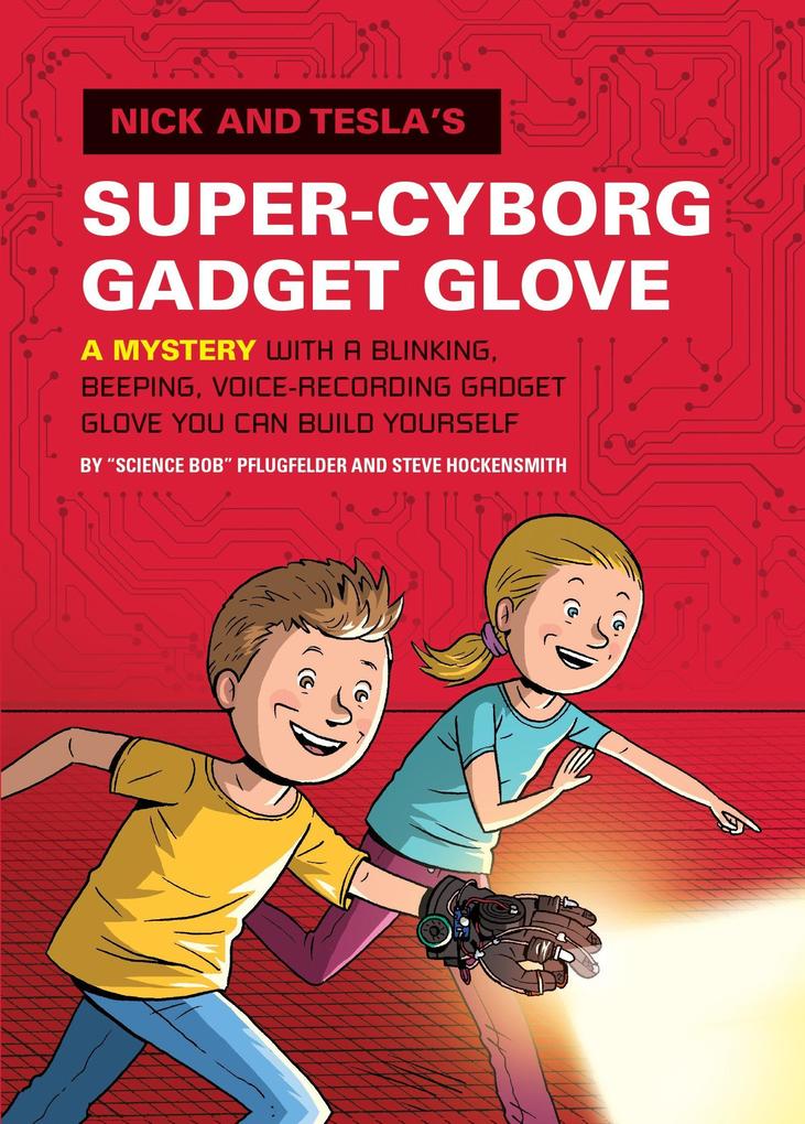 Nick and Tesla‘s Super-Cyborg Gadget Glove: A Mystery with a Blinking Beeping Voice-Recording Gadget Glove You Can Build Yourself