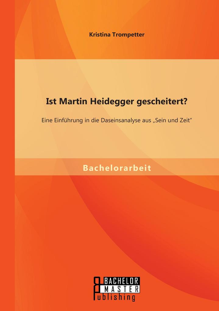 Ist Martin Heidegger gescheitert? Eine Einführung in die Daseinsanalyse aus 'Sein und Zeit'