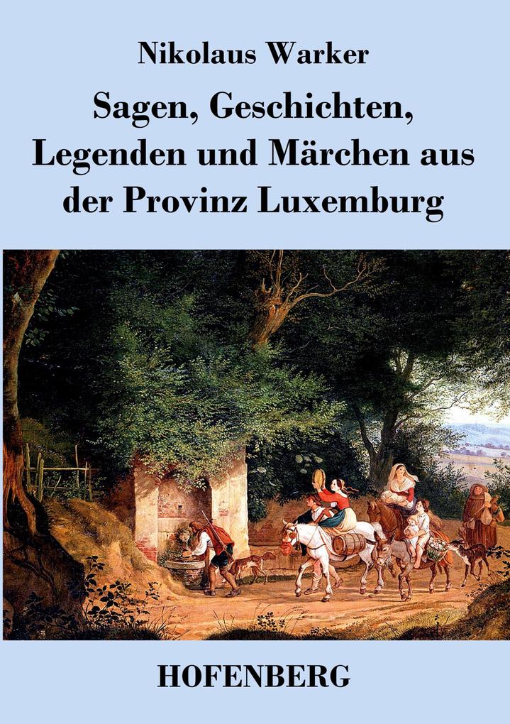 Sagen Geschichten Legenden und Märchen aus der Provinz Luxemburg