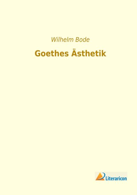 Goethes Ästhetik - Wilhelm Bode