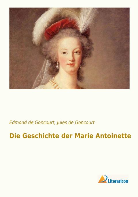 Die Geschichte der Marie Antoinette - Jules de Goncourt/ Edmond de Goncourt