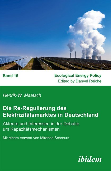 Die Re-Regulierung des Elektrizitätsmarktes in Deutschland. Akteure und Interessen in der Debatte um Kapazitätsmechanismen