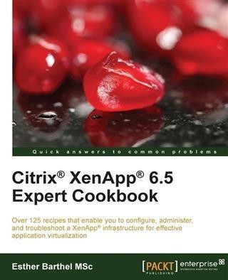 Citrix(R) XenApp(R) 6.5 Expert Cookbook