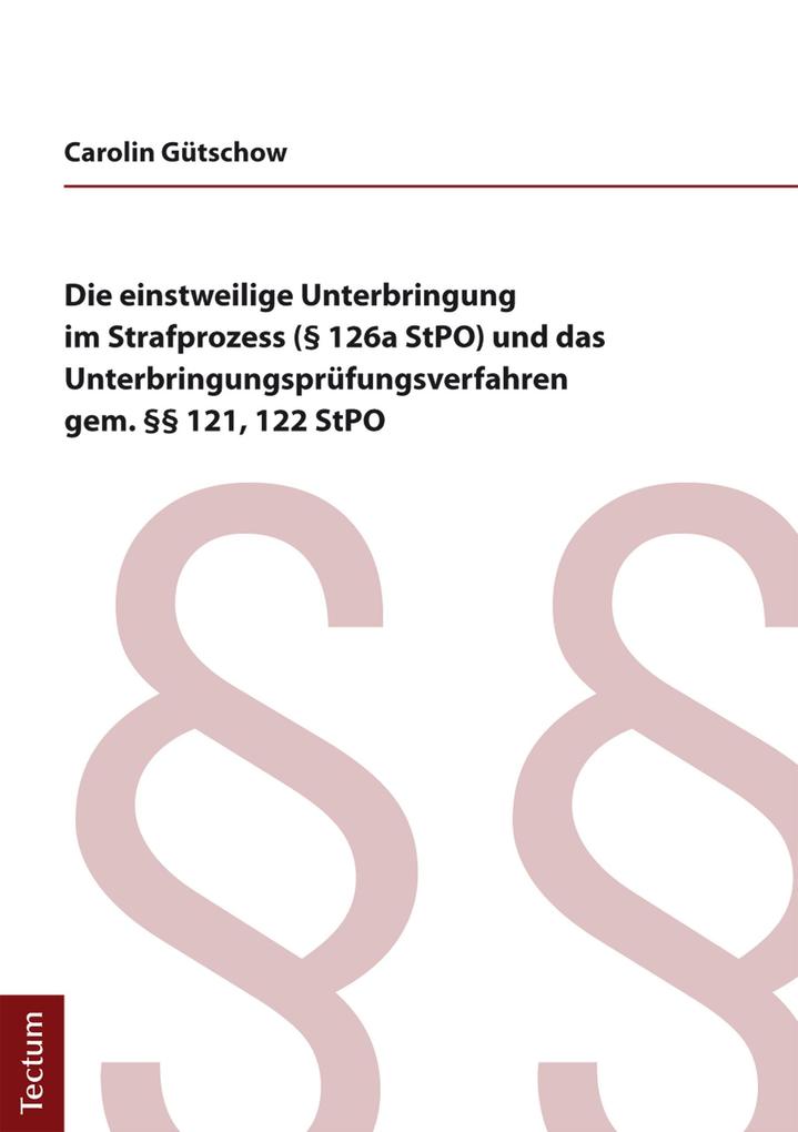 Die einstweilige Unterbringung im Strafprozess (§ 126a StPO) und das Unterbringungsprüfungsverfahren gem. §§ 121 122 StPO