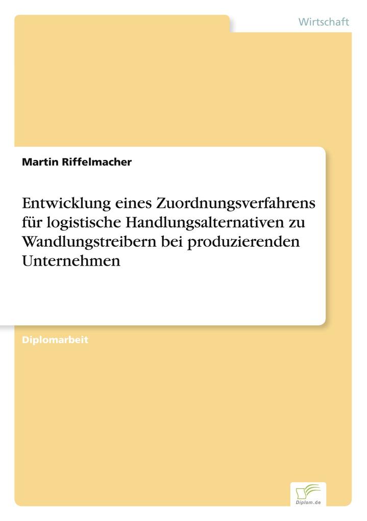 Entwicklung eines Zuordnungsverfahrens für logistische Handlungsalternativen zu Wandlungstreibern bei produzierenden Unternehmen