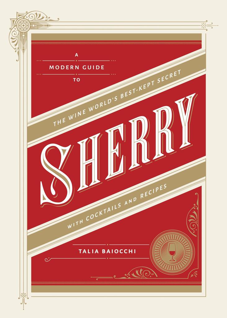 Sherry: A Modern Guide to the Wine World‘s Best-Kept Secret with Cocktails and Recipes