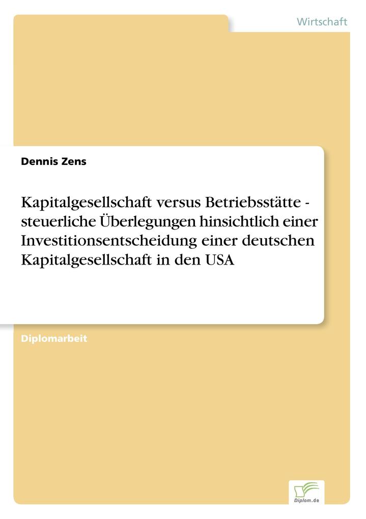 Kapitalgesellschaft versus Betriebsstätte - steuerliche Überlegungen hinsichtlich einer Investitionsentscheidung einer deutschen Kapitalgesellschaft in den USA