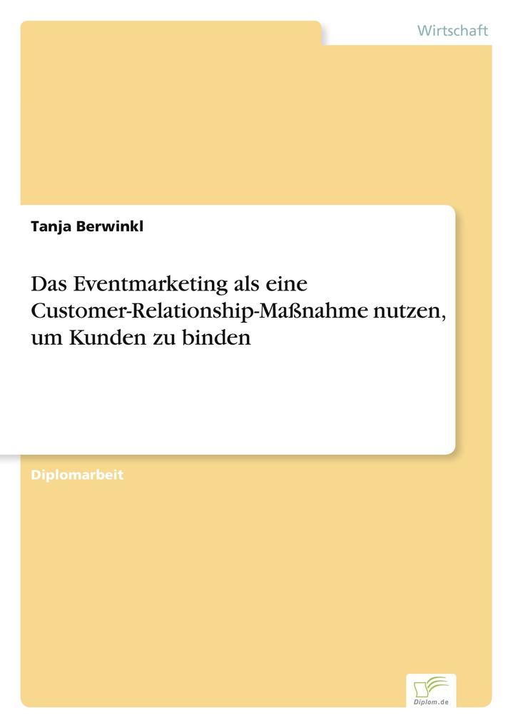 Das Eventmarketing als eine Customer-Relationship-Maßnahme nutzen um Kunden zu binden