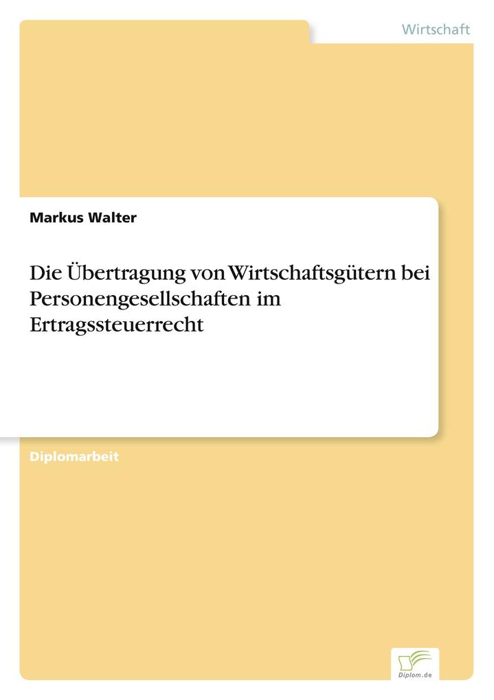 Die Übertragung von Wirtschaftsgütern bei Personengesellschaften im Ertragssteuerrecht