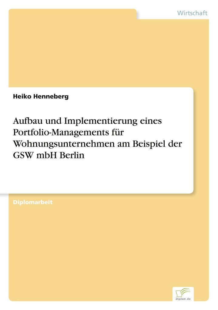 Aufbau und Implementierung eines Portfolio-Managements für Wohnungsunternehmen am Beispiel der GSW mbH Berlin