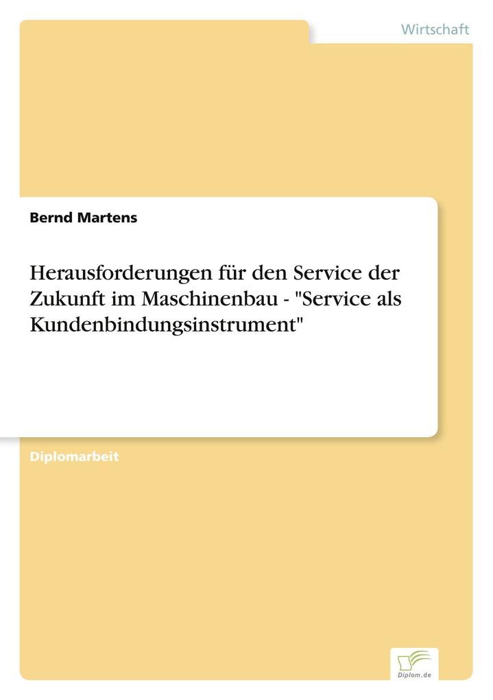 Herausforderungen für den Service der Zukunft im Maschinenbau - 'Service als Kundenbindungsinstrument'