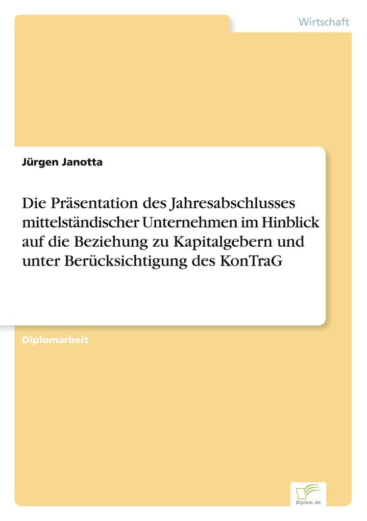 Die Präsentation des Jahresabschlusses mittelständischer Unternehmen im Hinblick auf die Beziehung zu Kapitalgebern und unter Berücksichtigung des KonTraG