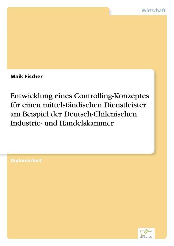 Entwicklung eines Controlling-Konzeptes für einen mittelständischen Dienstleister am Beispiel der Deutsch-Chilenischen Industrie- und Handelskammer