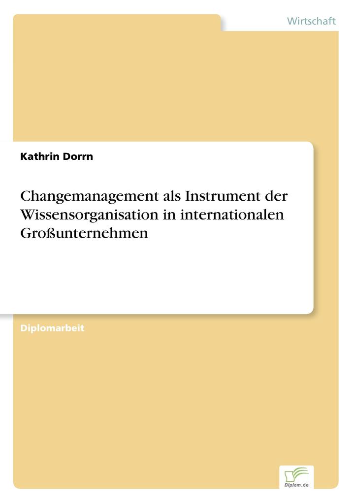 Changemanagement als Instrument der Wissensorganisation in internationalen Großunternehmen