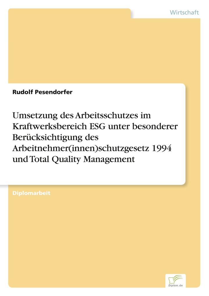 Umsetzung des Arbeitsschutzes im Kraftwerksbereich ESG unter besonderer Berücksichtigung des Arbeitnehmer(innen)schutzgesetz 1994 und Total Quality Management