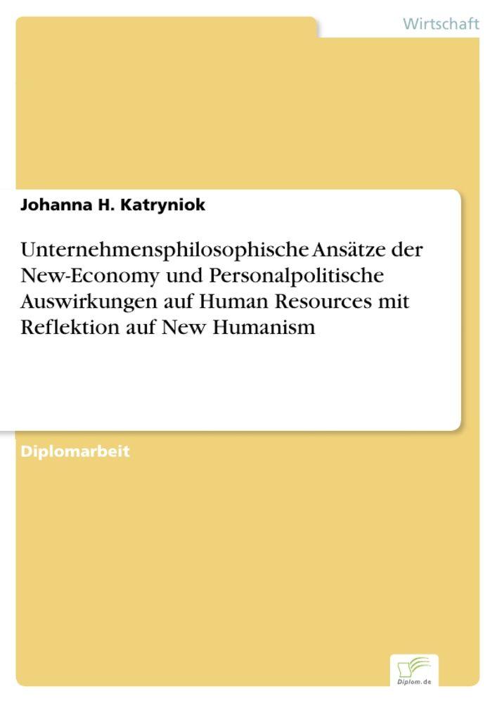 Unternehmensphilosophische Ansätze der New-Economy und Personalpolitische Auswirkungen auf Human Resources mit Reflektion auf New Humanism