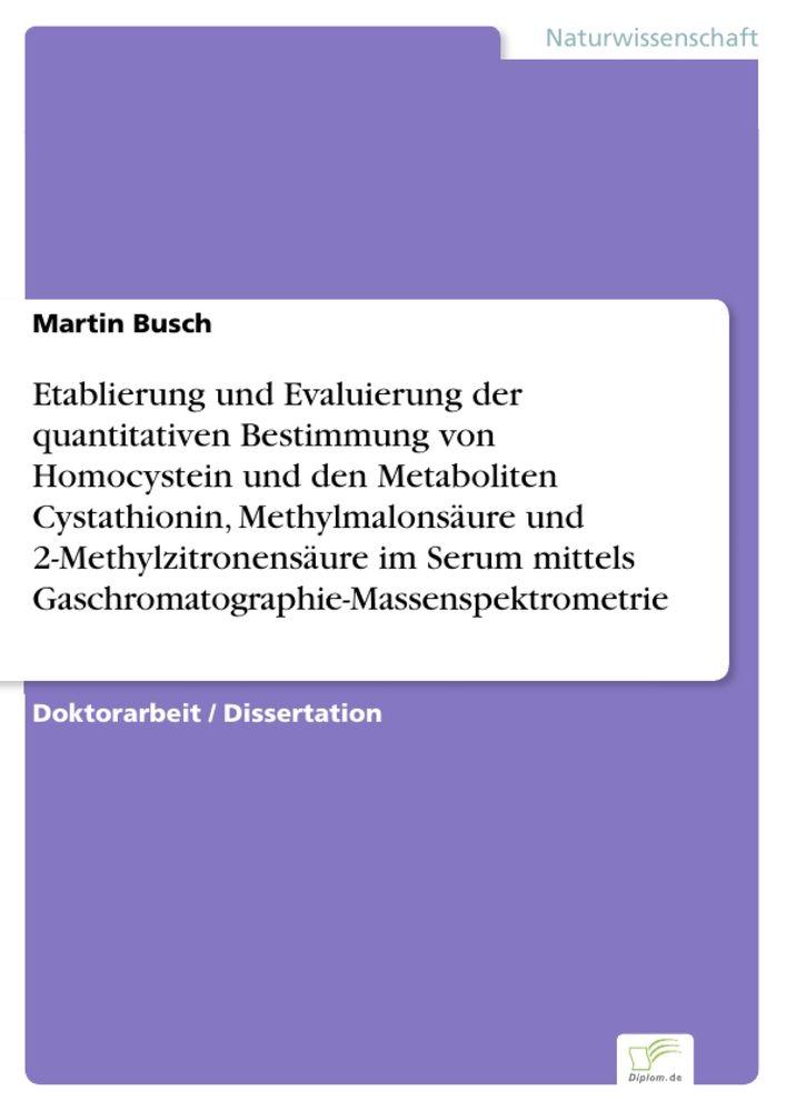 Etablierung und Evaluierung der quantitativen Bestimmung von Homocystein und den Metaboliten Cystathionin Methylmalonsäure und 2-Methylzitronensäure im Serum mittels Gaschromatographie-Massenspektrometrie