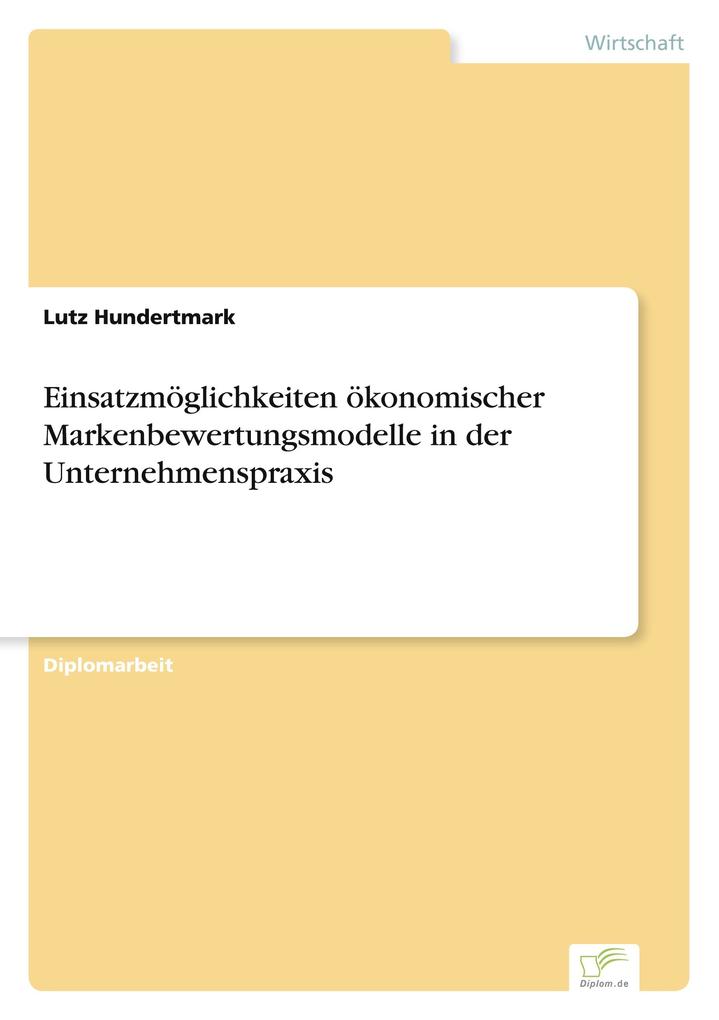 Einsatzmöglichkeiten ökonomischer Markenbewertungsmodelle in der Unternehmenspraxis