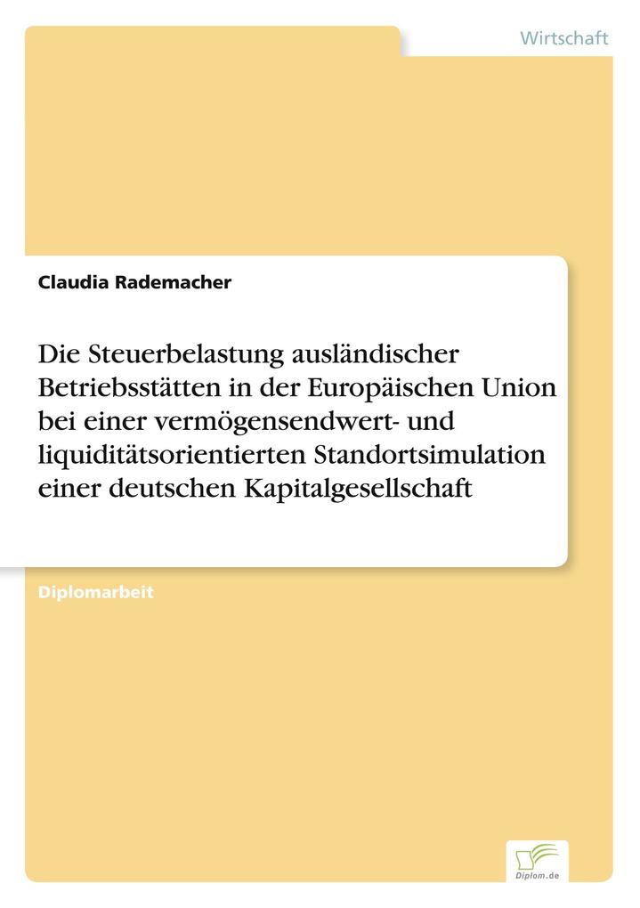Die Steuerbelastung ausländischer Betriebsstätten in der Europäischen Union bei einer vermögensendwert- und liquiditätsorientierten Standortsimulation einer deutschen Kapitalgesellschaft