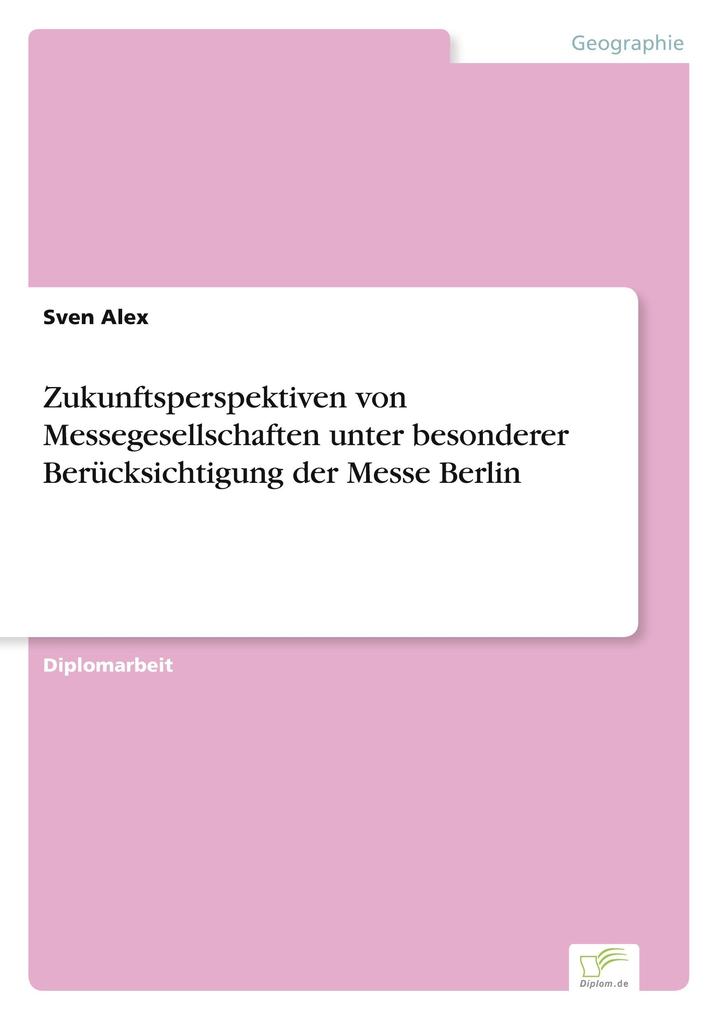 Zukunftsperspektiven von Messegesellschaften unter besonderer Berücksichtigung der Messe Berlin
