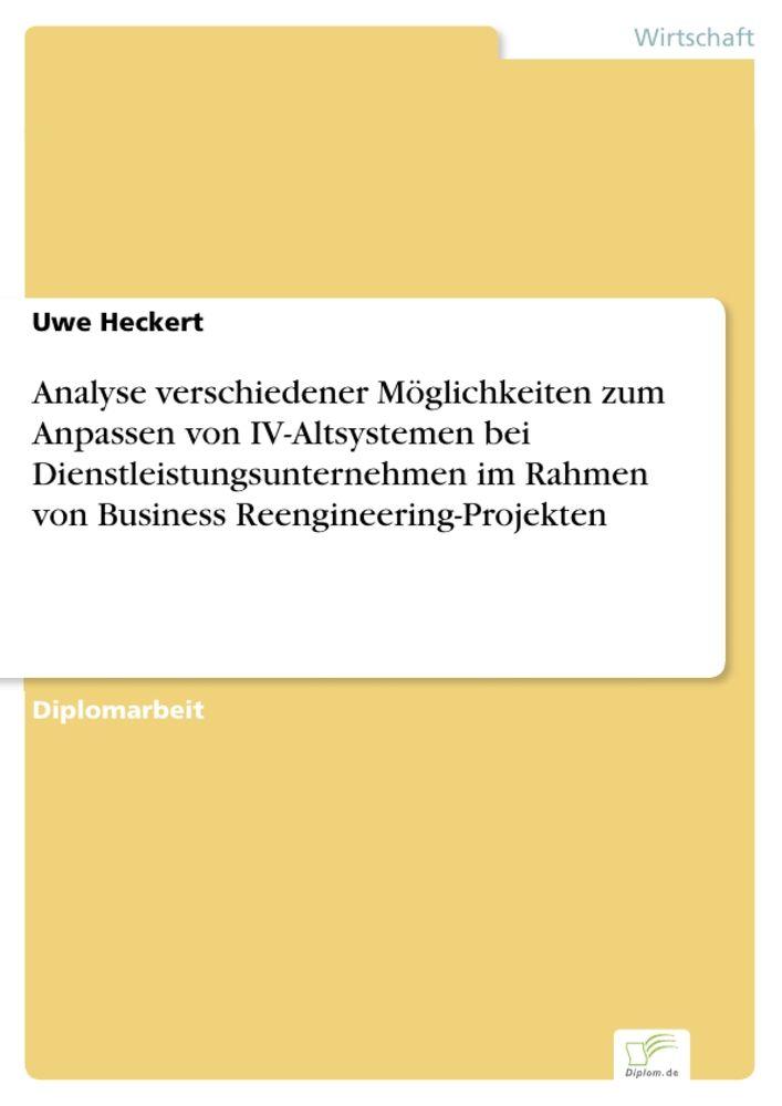 Analyse verschiedener Möglichkeiten zum Anpassen von IV-Altsystemen bei Dienstleistungsunternehmen im Rahmen von Business Reengineering-Projekten