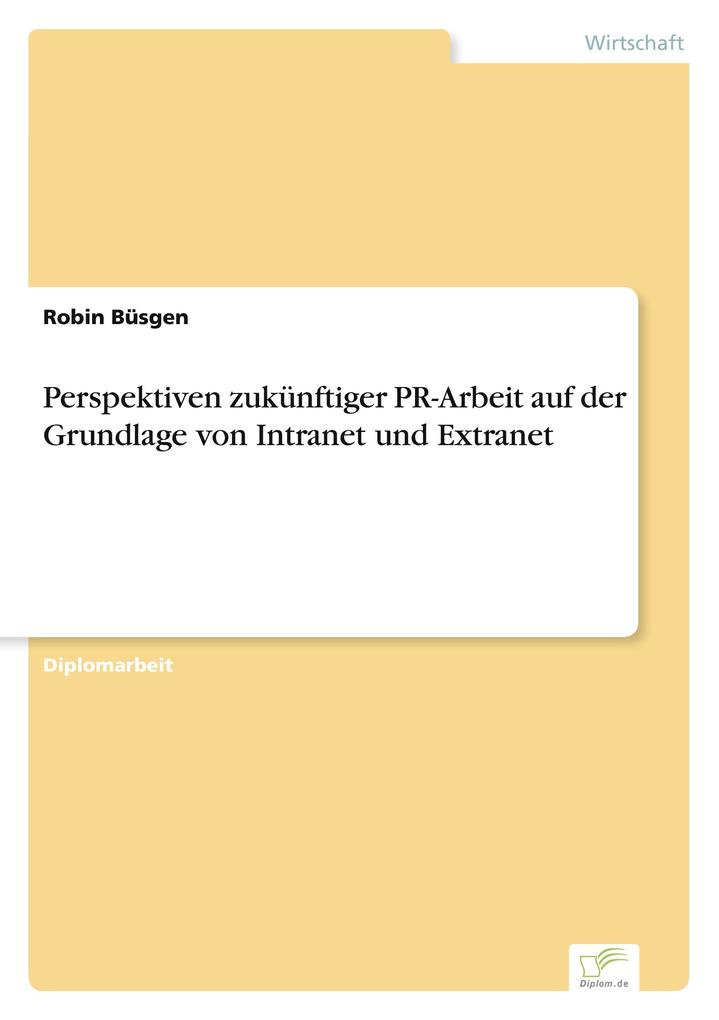 Perspektiven zukünftiger PR-Arbeit auf der Grundlage von Intranet und Extranet
