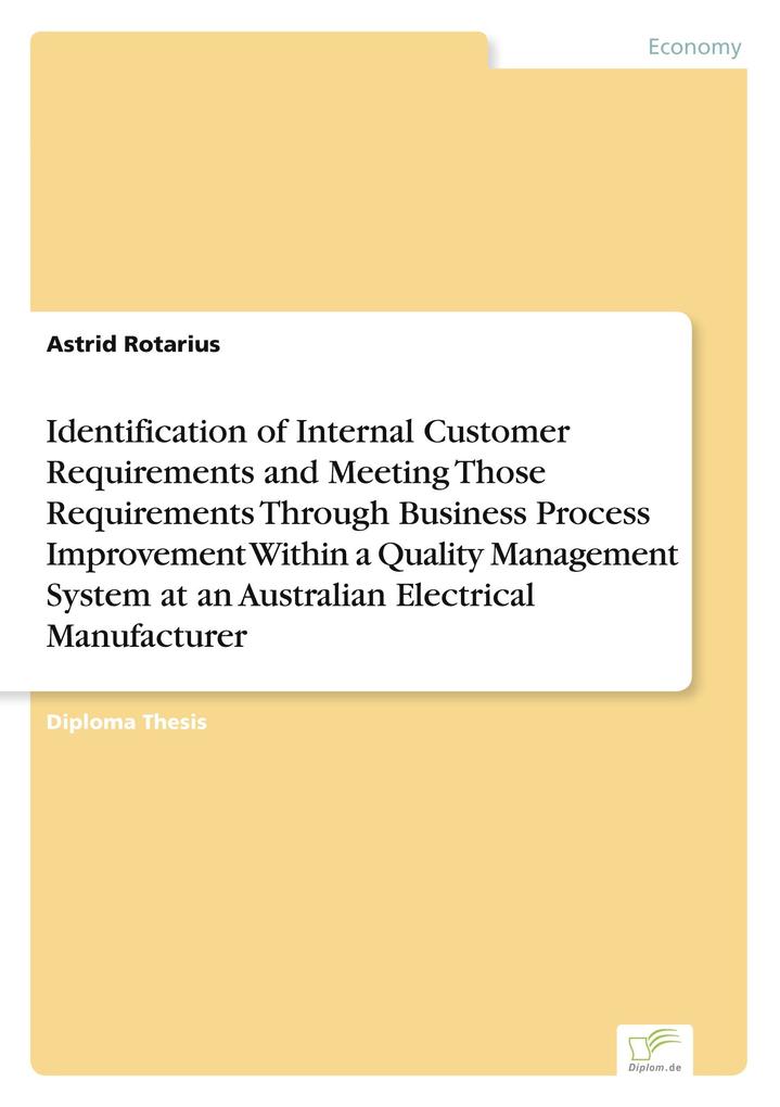 Identification of Internal Customer Requirements and Meeting Those Requirements Through Business Process Improvement Within a Quality Management System at an Australian Electrical Manufacturer
