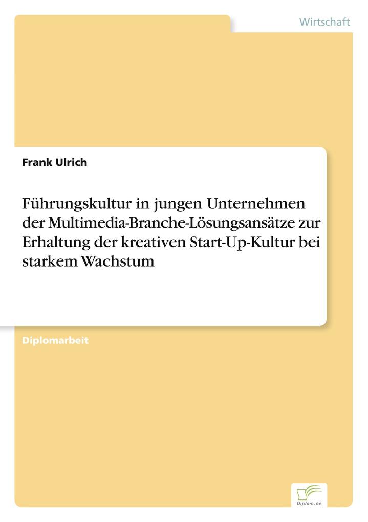 Führungskultur in jungen Unternehmen der Multimedia-Branche-Lösungsansätze zur Erhaltung der kreativen Start-Up-Kultur bei starkem Wachstum