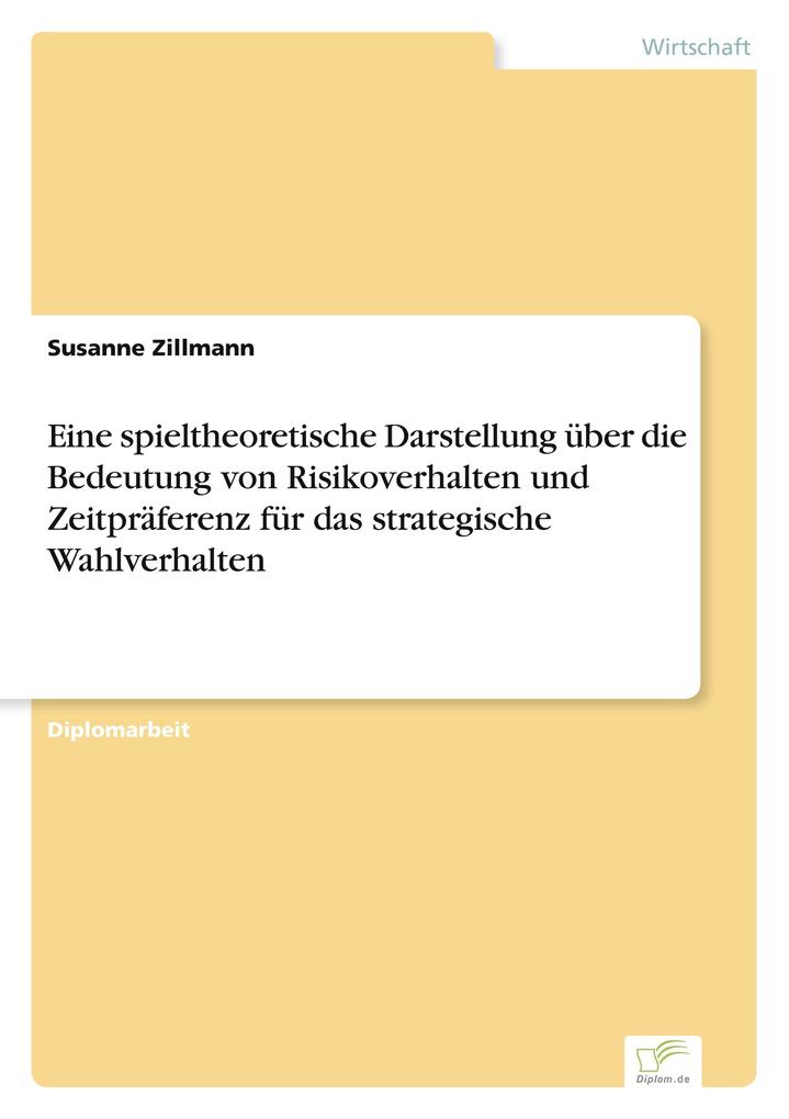 Eine spieltheoretische Darstellung über die Bedeutung von Risikoverhalten und Zeitpräferenz für das strategische Wahlverhalten