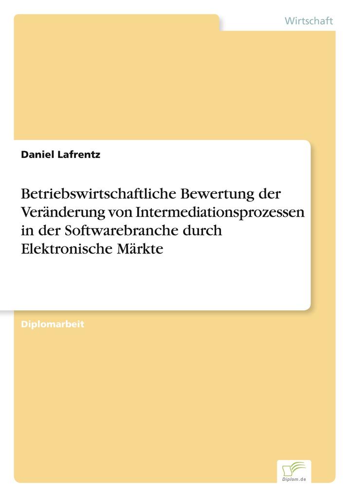 Betriebswirtschaftliche Bewertung der Veränderung von Intermediationsprozessen in der Softwarebranche durch Elektronische Märkte