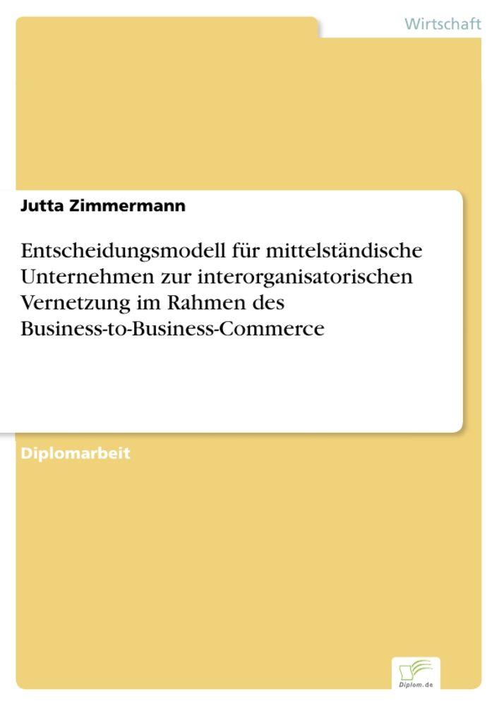 Entscheidungsmodell für mittelständische Unternehmen zur interorganisatorischen Vernetzung im Rahmen des Business-to-Business-Commerce