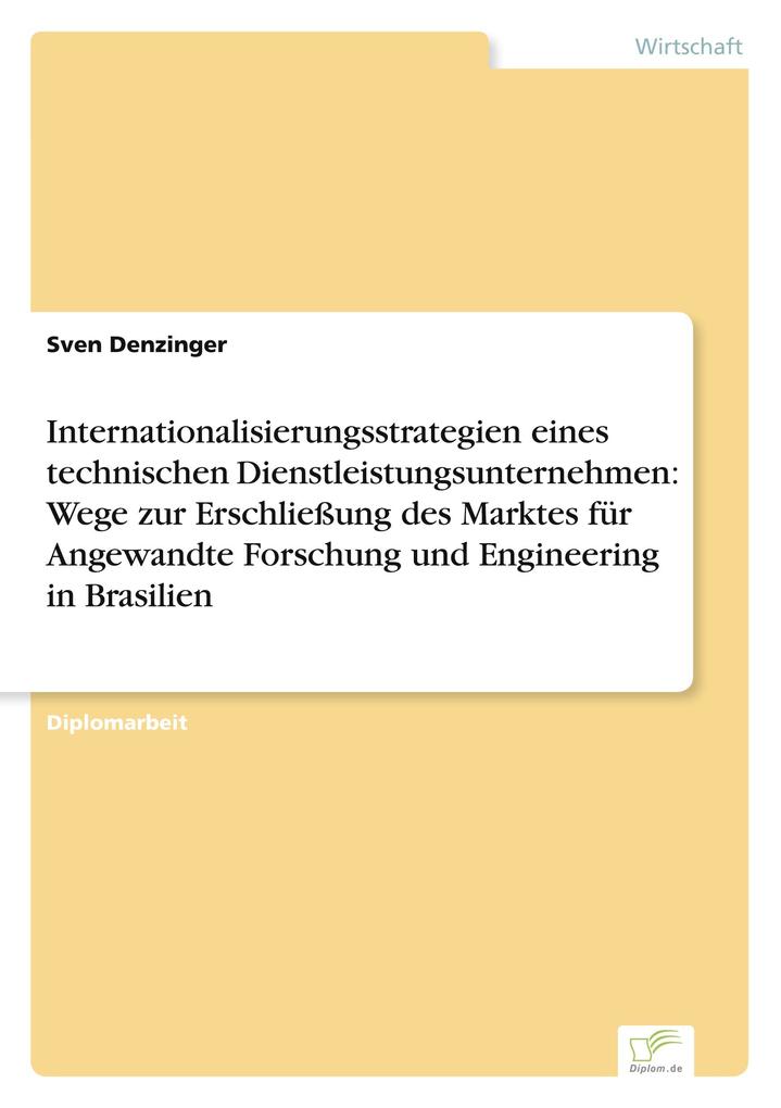 Internationalisierungsstrategien eines technischen Dienstleistungsunternehmen: Wege zur Erschließung des Marktes für Angewandte Forschung und Engineering in Brasilien