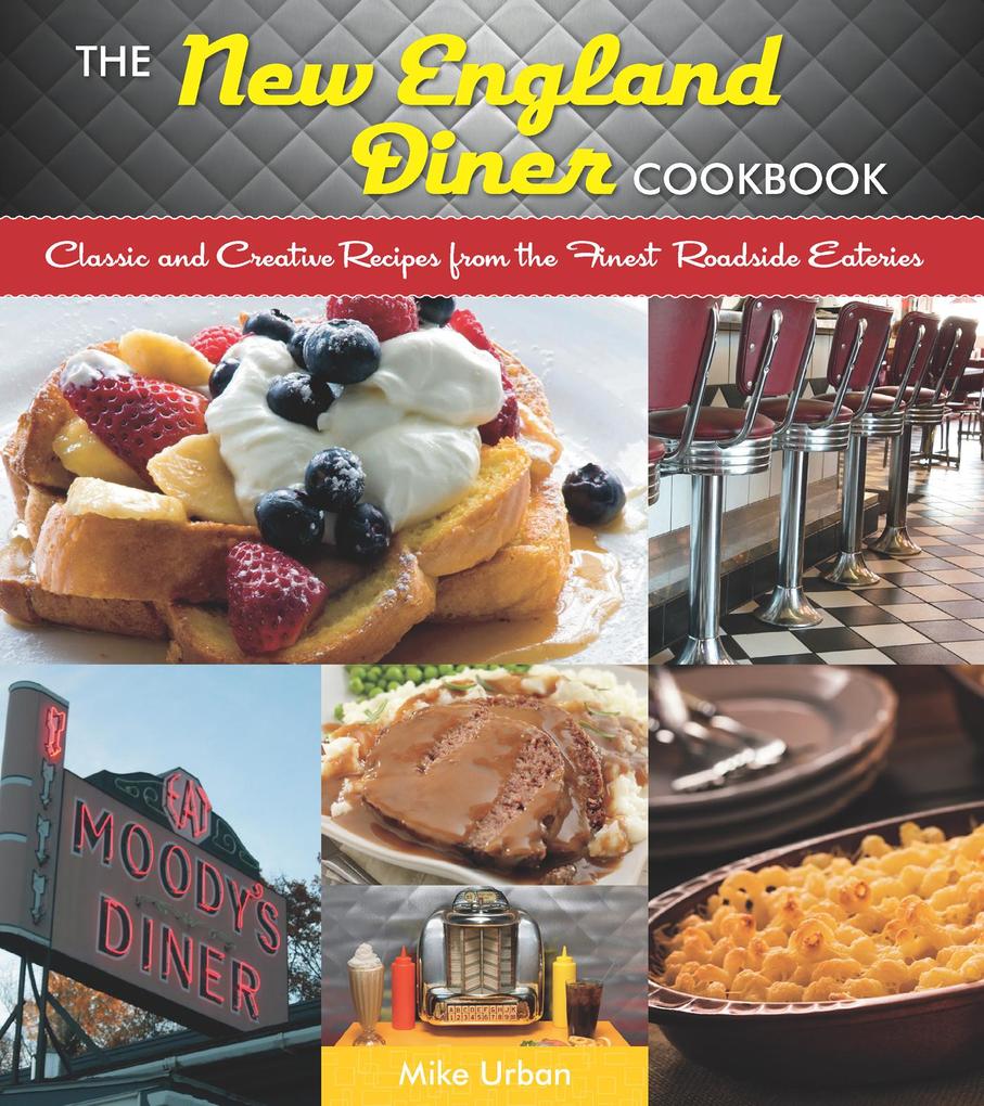 The New England Diner Cookbook: Classic and Creative Recipes from the Finest Roadside Eateries