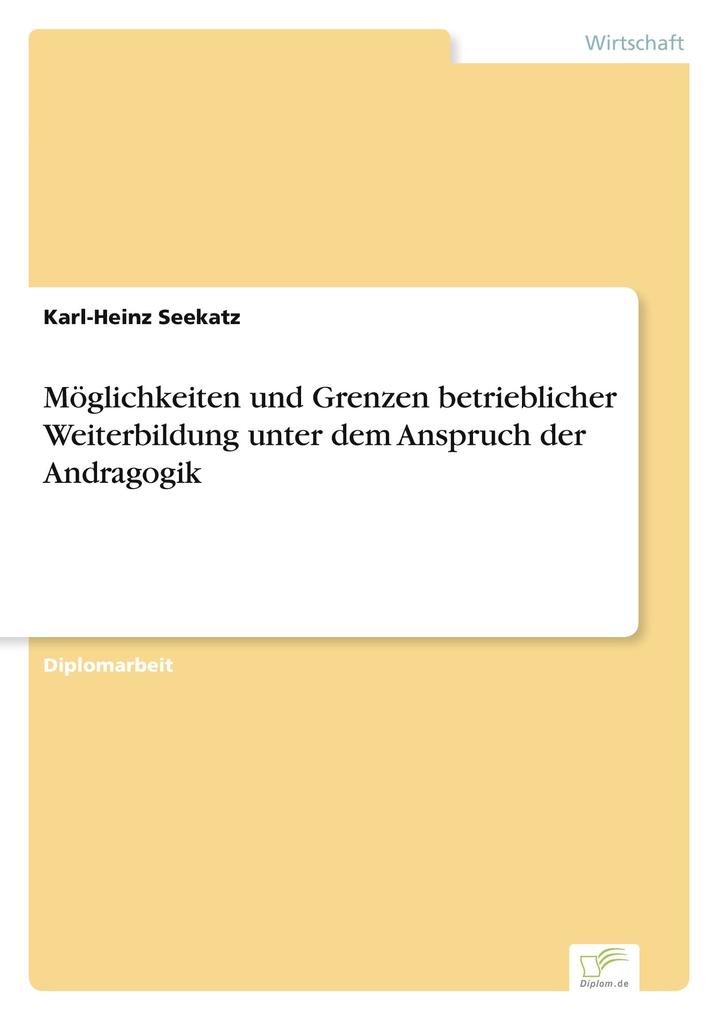 Möglichkeiten und Grenzen betrieblicher Weiterbildung unter dem Anspruch der Andragogik