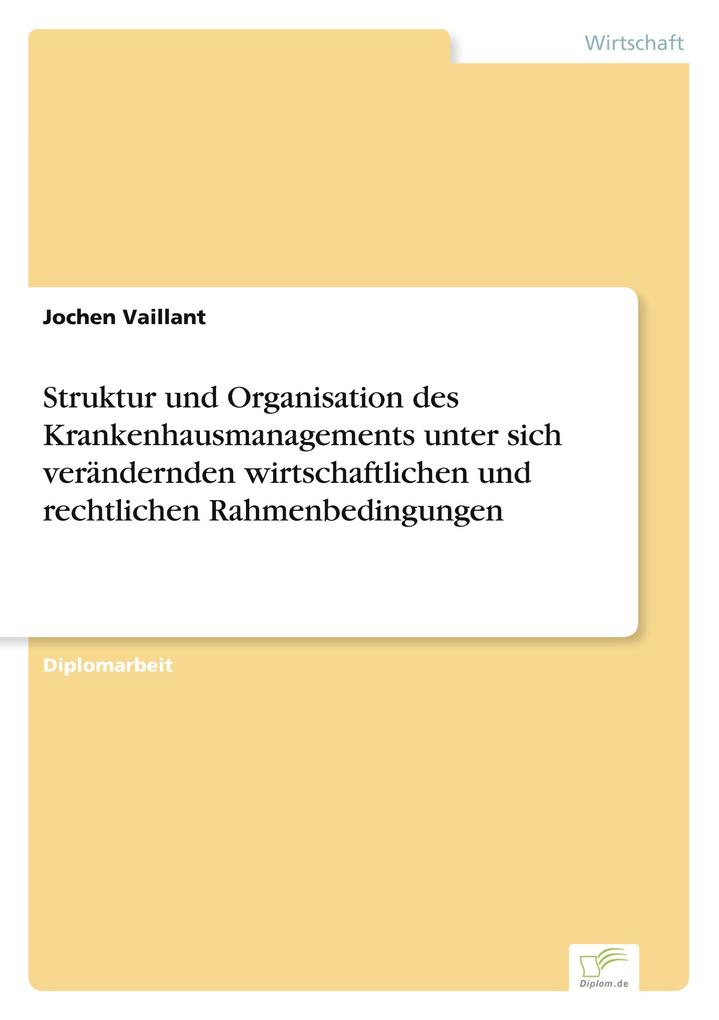 Struktur und Organisation des Krankenhausmanagements unter sich verändernden wirtschaftlichen und rechtlichen Rahmenbedingungen