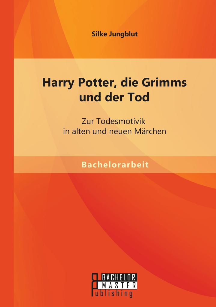 Harry Potter die Grimms und der Tod: Zur Todesmotivik in alten und neuen Märchen